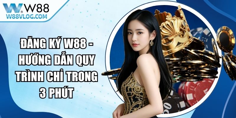 Đăng Ký W88 - Hướng Dẫn Quy Trình Chỉ Trong 3 Phút 14 Đăng Ký W88