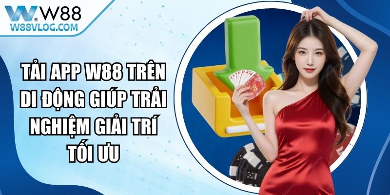 Tải App W88 Trên Di Động Giúp Trải Nghiệm Giải Trí Tối Ưu 12 Tải App W88